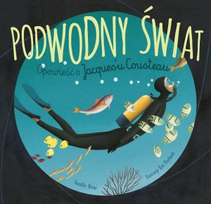 Podwodny świat. Opowieść o Jacques'u Cousteau - Jennifer Berne - książka