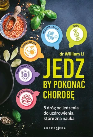 Jedz by pokonać chorobę. 5 dróg od jedzenia do uzdrowienia które zna nauka - William W. Li - książka