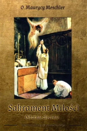 Sakrament Miłości. Ostatnie zlecenie... - ks. Maurycy Meschler - książka
