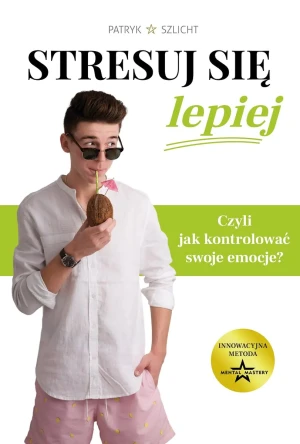 Stresuj się lepiej. Czyli jak kontrolować swoje emocje? - Patryk Szlicht - książka