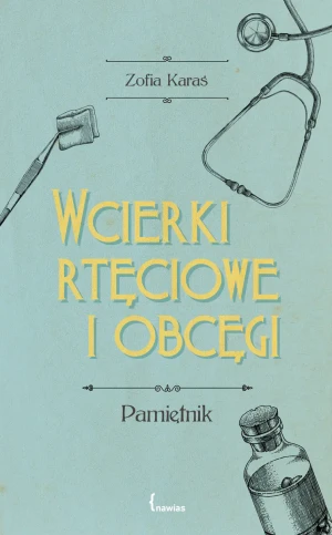 Wcierki rtęciowe i obcęgi. Pamiętnik - Zofia Karaś - książka