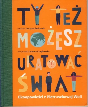 Ty Też Możesz Uratować Świat - W opisie, Justyna Bednarek, Joanna Czaplewska - książka