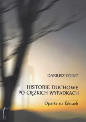 Historie duchowe po ciężkich wypadkach - Dariusz Foint - książka