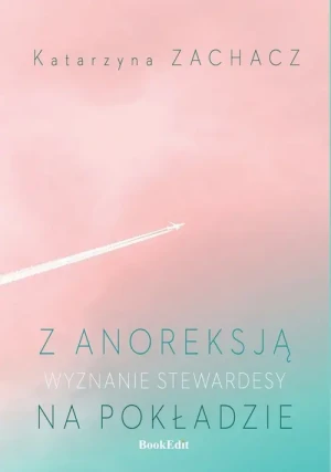 Z anoreksją na pokładzie. Wyznanie stewardesy - Katarzyna Zachacz - książka