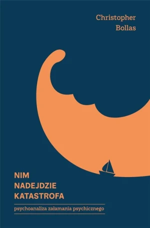 Nim nadejdzie katastrofa. Psychoanaliza załamania psychicznego - Christopher Bollas - książka