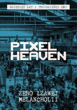PIXEL HEAVEN. DZIESIĘĆ LAT I TRZYDZIEĆI DNI - praca zbiorowa - książka