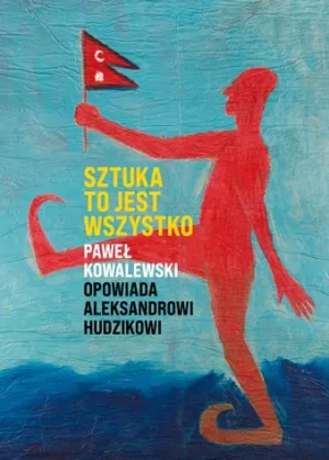 Sztuka to jest wszystko - Aleksander Hudzik - książka
