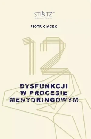 12 dysfunkcji w procesie mentoringowym - Piotr Ciacek - książka