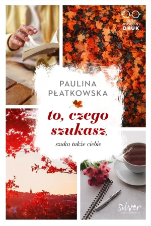To, czego szukasz. Szuka także ciebie - Paulina Płatkowska - książka