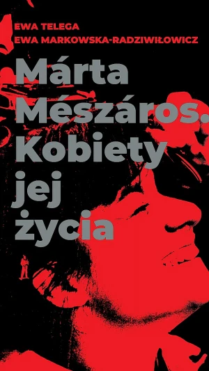 Márta Mészáros. Kobiety jej życia - Ewa Markowska-Radziwiłowicz, Ewa Telega - książka