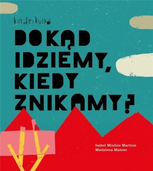 Dokąd idziemy, kiedy znikamy? - Isabel Minhos Martins, Madalena Matoso - książka
