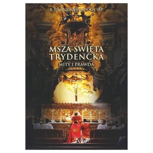 Msza Święta Trydencka. Mity i Prawda. Tom I-II - ksiądz Grzegorz Śniadoch IBP - książka