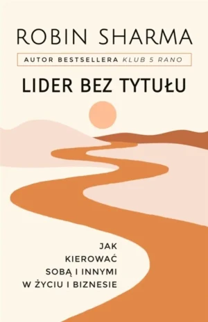 Lider bez tytułu. Jak kierować sobą i innymi w życiu i biznesie - Robin Sharma - książka