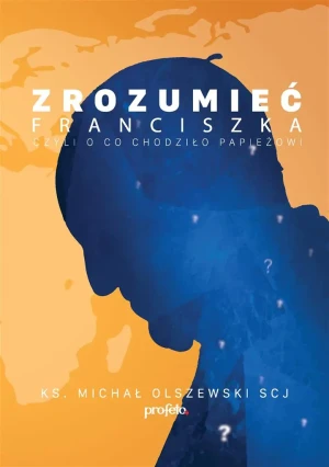 Zrozumieć Franciszka - Michał Olszewski SCJ - książka