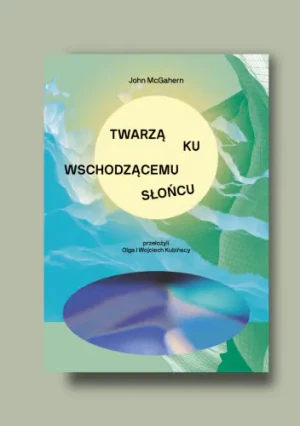 Twarzą ku wschodzącemu słońcu - John McGahern - książka