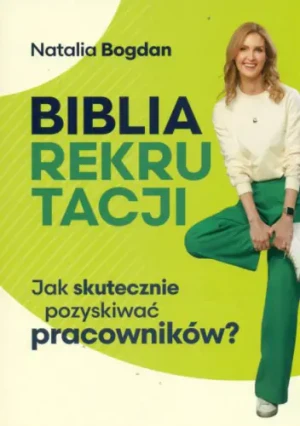 BIBLIA REKRUTACJI. JAK SKUTECZNIE POZYSKIWAĆ PRACOWNIKÓW? - Natalia Bogdan - książka