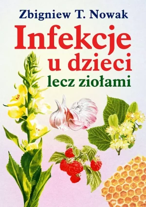 Infekcje u dzieci lecz ziołami - Zbigniew T. Nowak - książka