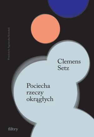 Pociecha rzeczy okrągłych - Clemens J. Setz - książka
