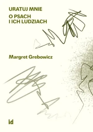 Uratuj mnie. O psach i ich ludziach - Margatert Grebowicz - książka