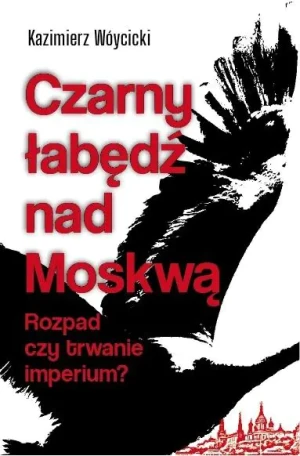 Czarny łabędź nad Mokswą. Rozpad czy trwanie imperium - Kazimierz Wóycicki - książka