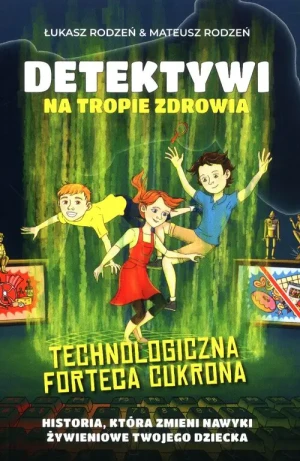 Technologiczna Forteca Cukrona. Detektywi na tropie zdrowia. Tom 2 - Mateusz Rodzeń - książka