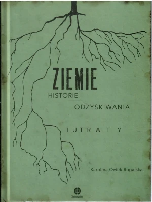 Ziemie. Historie odzyskiwania i utraty - Karolina Ćwiek-Rogalska - książka