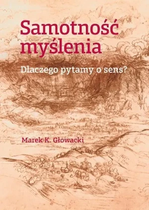 Samotność myślenia. Dlaczego pytamy o sens? - Marek K. Głowacki - książka