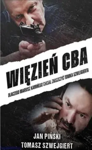Więzień CBA. Dlaczego Mariusz Kamiński chciał zniszczyć Tomka Szwejgierta - Tomasz Szwejgiert - książka