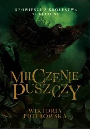 Milczenie Puszczy Opowieści z Królestwa Turelionu - Wiktoria Piotrowska - książka