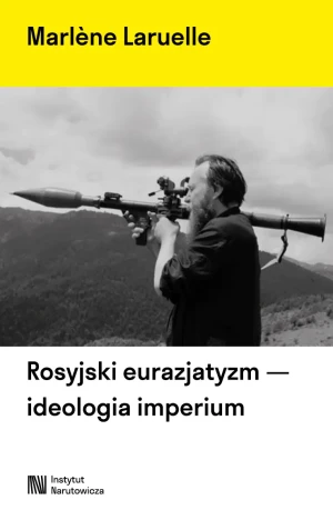 Rosyjski eurazjatyzm - ideologia imperium - Laruelle Marlene - książka