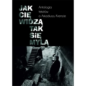 Jak cię widzą, tak się mylą. Antologia tekstów o Arkadiuszu Kremzie - praca zbiorowa - książka