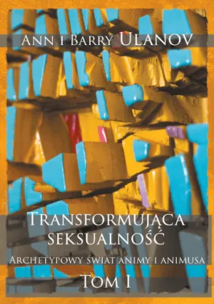 Transformująca seksualność. Archetypowy świat animy i animusa Tom I - Barry Ulanov - książka
