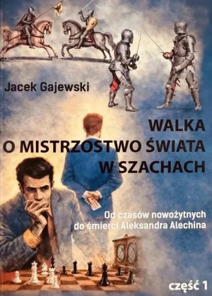 Walka o mistrzostwo świata w szachach cz.1 - Jacek Gajewski - książka