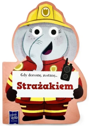 Gdy dorosnę, zostanę… Strażakiem - zostanę… - książka