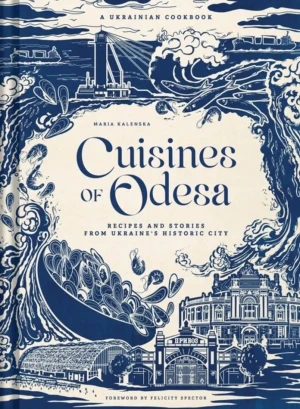 Cuisines of Odesa (UK Edition) Recipies and Stories from Ukraine's Historic City - Maria Kalenska - książka