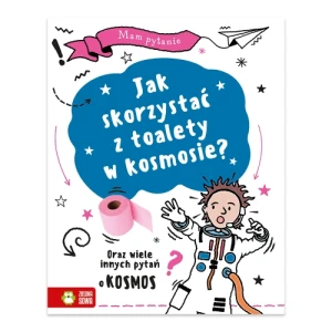 Zielona Sowa Mam pytanie. Jak skorzystać z toalety w kosmosie? Oraz wiele innych pytań o kosmos 