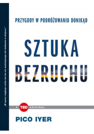 Sztuka bezruchu Przygody w podróżowaniu donikąd - Pico Iyer - książka  wyd. 2017