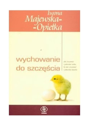 Wychowanie do szczęścia - Iwona Majewska-Opiełka - książka  wyd. 2010