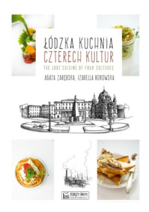 Łódzka kuchnia czterech kultur The Lodz Cuisine of Four Cultures - Agata Zarębska, Izabella Borowska - książka  wyd. 2015