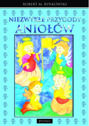 Niezwykłe przygody aniołów - Robert M. Rynkowski - książka  wyd. 2018