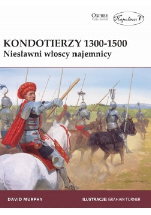 Kondotierzy 1300 - 1500 Niesławni włoscy najemnicy - David Murphy - książka historyczna wyd. 2017