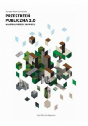 Przestrzeń publiczna 2.0. Miasto u progu XXI w. - Dorota Wantuch-Matla - książka  wyd. 2016