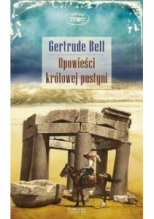 Opowieści królowej pustyni - Gertrude Bell - książka reportaż wyd. 2015