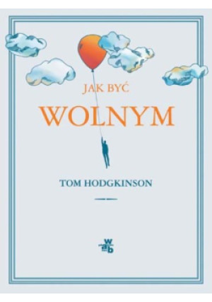 Jak być wolnym - Tom Hodgkinson - książka  wyd. 2010