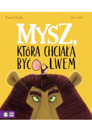 Mysz która chciała być lwem - Rachel Bright, Jim Field - książka  wyd. 2018