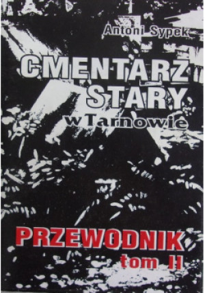 Cmentarz Stary w Tarnowie Tom 2 - Antoni Sypek - książka historyczna wyd. 1986