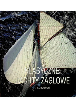 Klasyczne Jachty Żaglowe - Jill Bobrow - książka  wyd. 2014