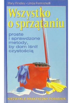 Wszystko o sprzątaniu - Mary Findley, Linda Formichelli - książka  wyd. 2008