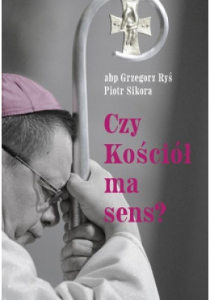 Czy Kościół ma sens? - Piotr Sikora, Grzegorz Ryś - książka  wyd. 2021