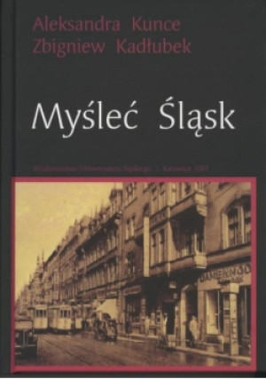 Myśleć Śląsk plus - Aleksandra Kunce, Zbigniew Kadłubek - książka historyczna wyd. 2007